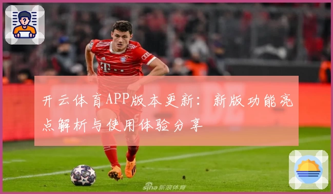 开云体育APP版本更新：新版功能亮点解析与使用体验分享