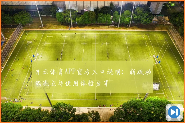 开云体育APP官方入口说明：新版功能亮点与使用体验分享